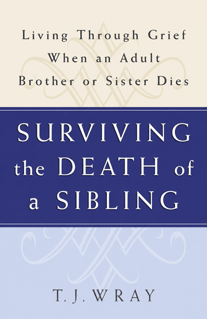 Surviving the Death of a Sibling by T.J. Wray